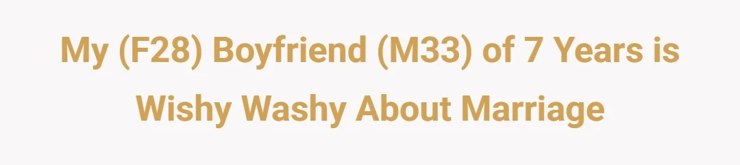 My (F28) boyfriend (M33) of 7 years is wishy washy about marriage