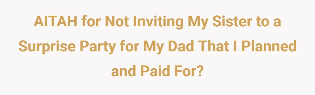 AITAH for not inviting my sister to a surprise party for my dad that I planned and paid for?