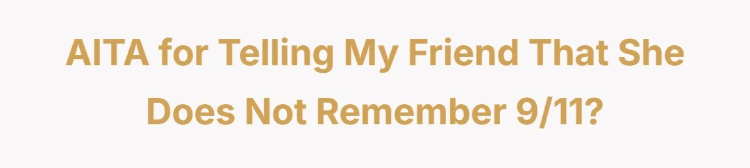 AITA for telling my friend that she does not remember 9/11?