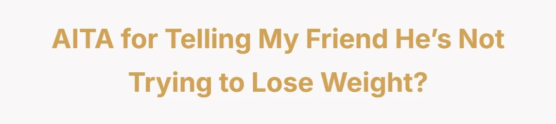 AITA for telling my friend he’s not trying to lose weight?