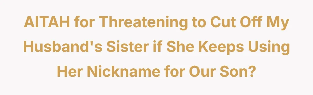 AITAH for threatening to cut off my husband's sister if she keeps using her nickname for our son?