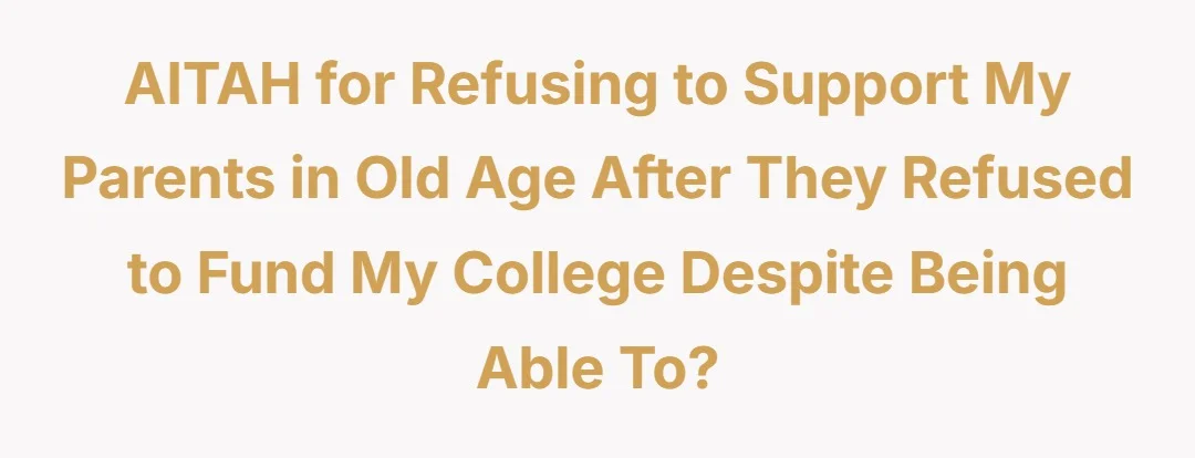 AITAH for refusing to support my parents in old age after they refused to fund my college despite being able to?