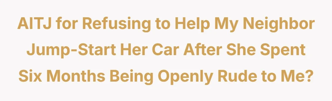AITJ for refusing to help my neighbor jump start her car after she spent six months being openly rude to me