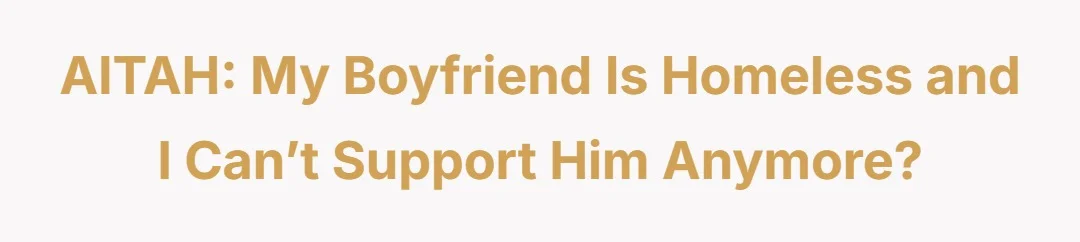 AITAH: my boyfriend is homeless and I can’t support him anymore?