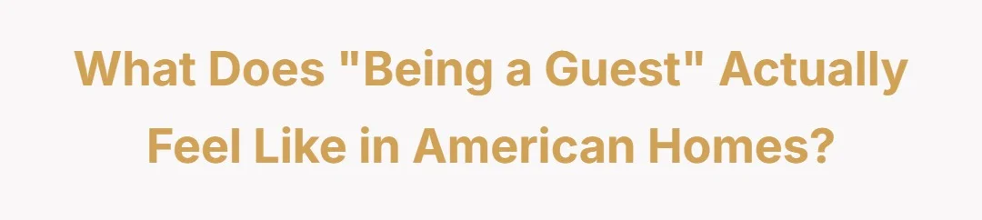 What does “being a guest” actually feel like in American homes?