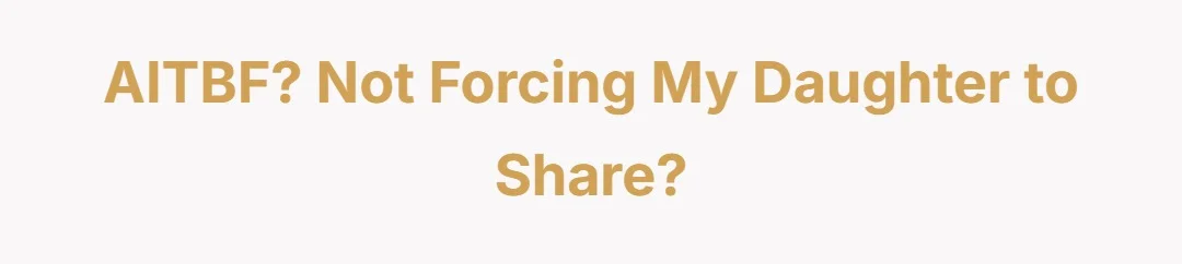 AITBF? Not forcing my daughter to share?