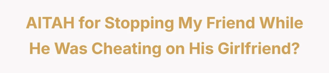 AITAH for stopping my friend while he was cheating on his girlfriend?