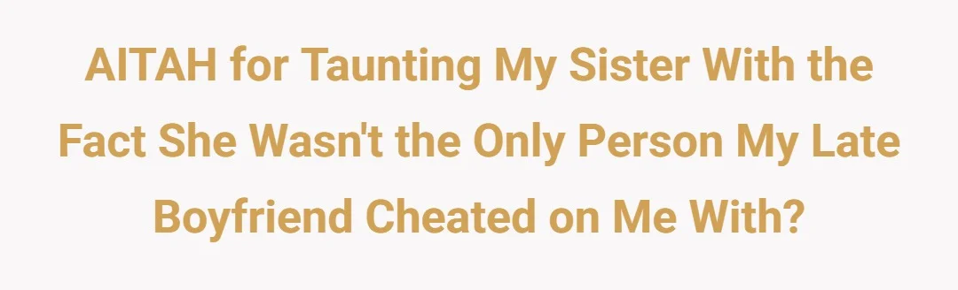 AITAH for taunting my sister with the fact she wasn't the only person my late boyfriend cheated on me with?