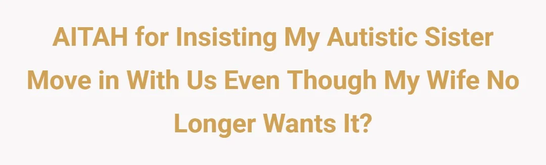 AITAH for insisting my autistic sister move in with us even though my wife no longer wants it?