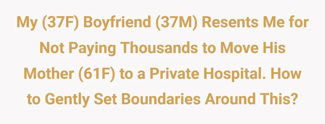 My (37F) boyfriend (37M) resents me for not paying thousands to move his mother (61F) to a private hospital. How to gently set boundaries around this?