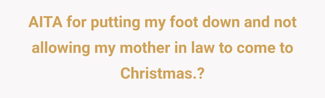 AITA for putting my foot down and not allowing my mother in law to come to Christmas.?