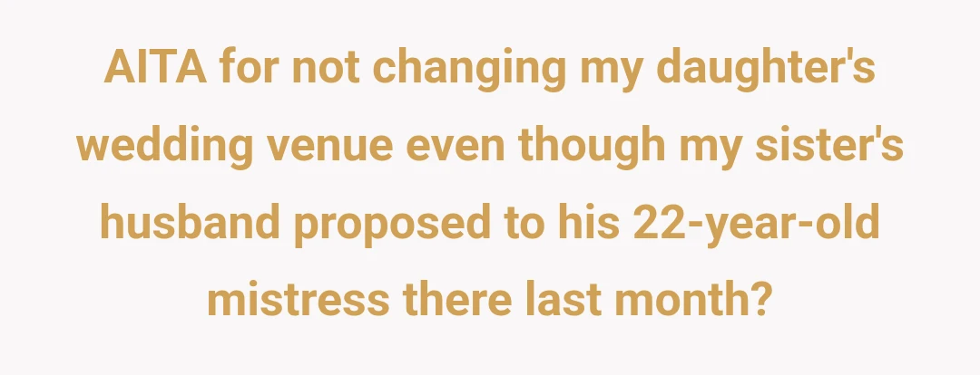 AITA for not changing my daughter's wedding venue even though my sister's husband proposed to his 22-year-old mistress there last month?