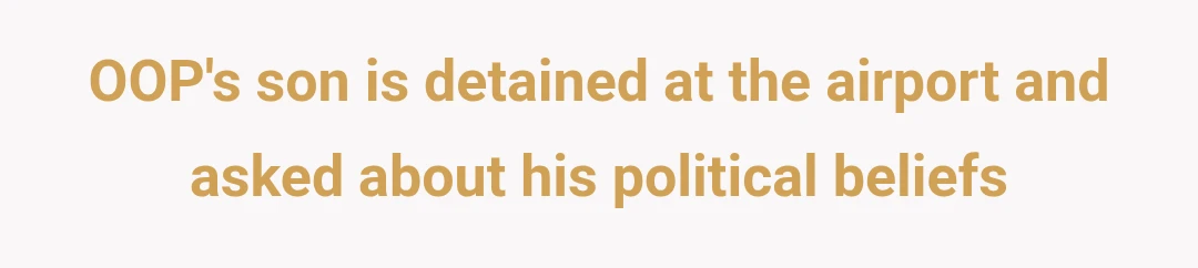 OOP's son is detained at the airport and asked about his political beliefs