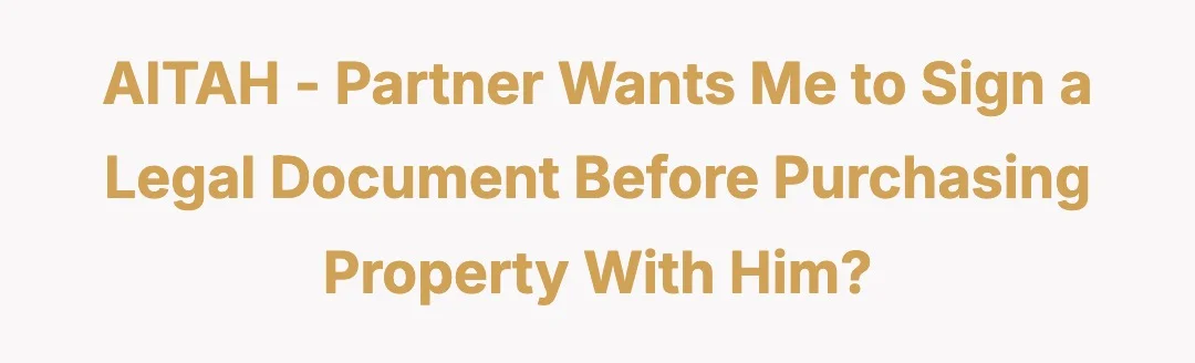 Aitah - Partner wants me to sign a legal document before purchasing property with him?