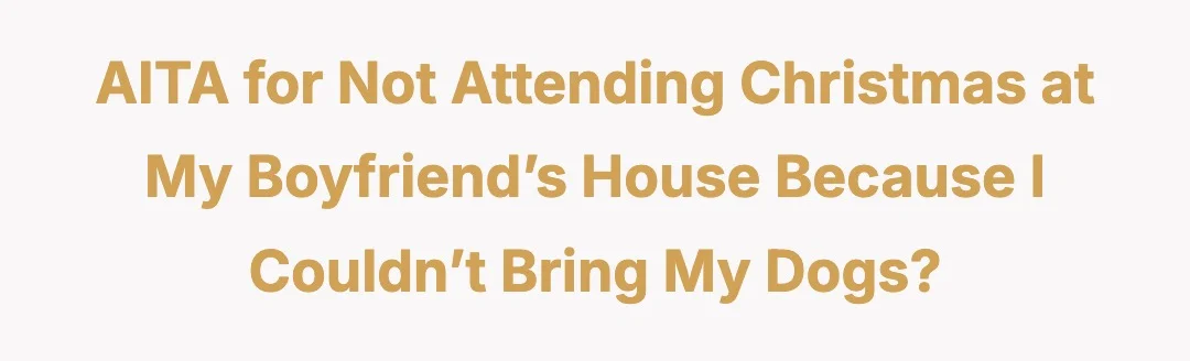 AITA for not attending Christmas at my boyfriend’s house because I couldn’t bring my dogs?