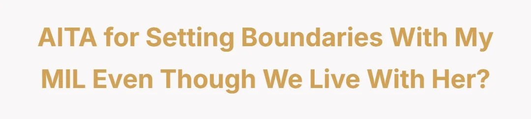 AITA for setting boundaries with my MIL even though we live with her?