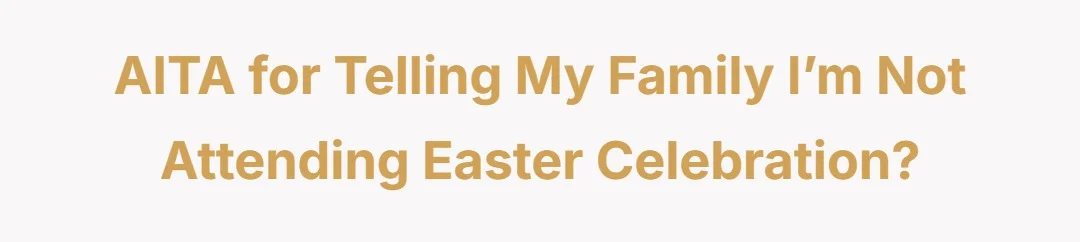 AITA for telling my family I’m not attending Easter celebration?