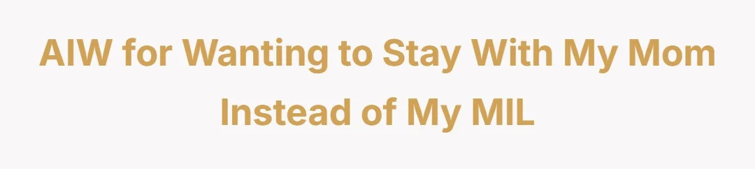AIW for wanting to stay with my mom instead of my MIL