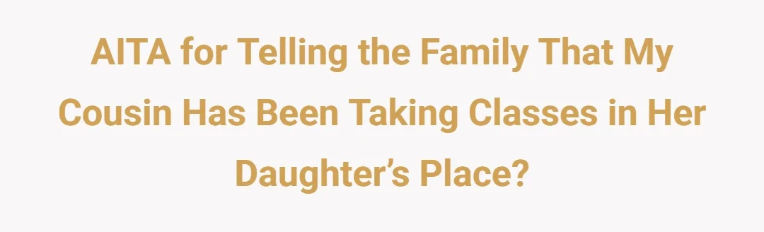 AITA for telling the family that my cousin has been taking classes in her daughter’s place?