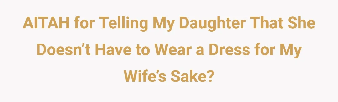 AITAH for telling my daughter that she doesn’t have to wear a dress for my wife’s sake?