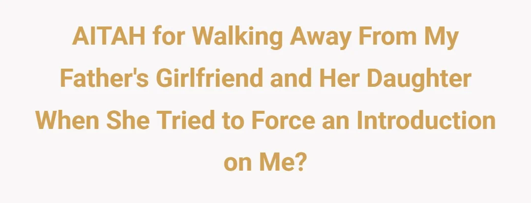 AITAH for walking away from my father's girlfriend and her daughter when she tried to force an introduction on me?