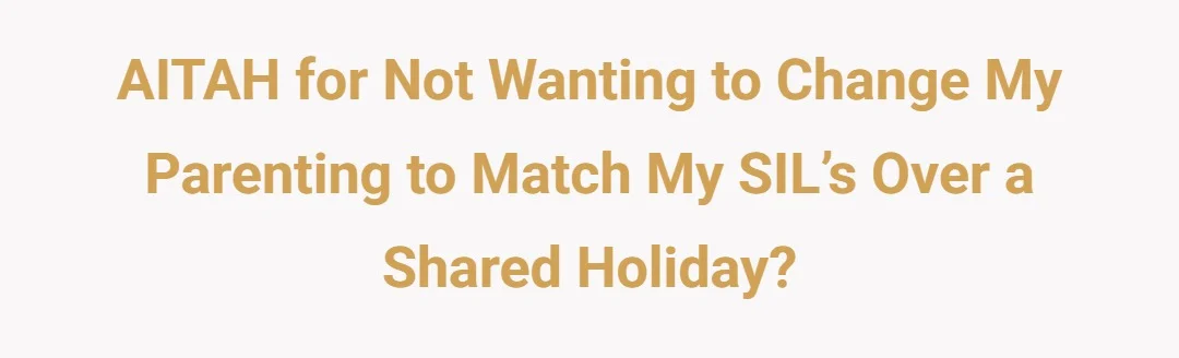AITAH for not wanting to change my parenting to match my SIL’s over a shared holiday?