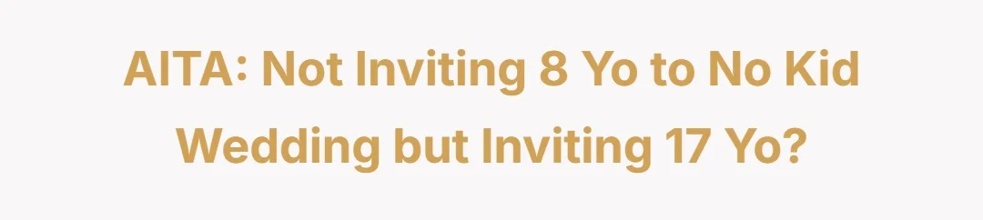 AITA: Not inviting 8 yo to no kid wedding but inviting 17 yo?