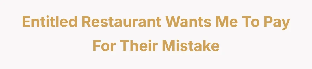 Entitled restaurant wants me to pay for their mistake
