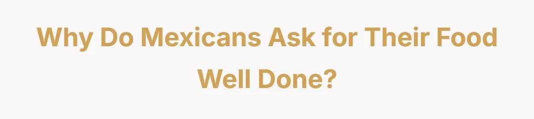 Why do Mexicans ask for their food well done?
