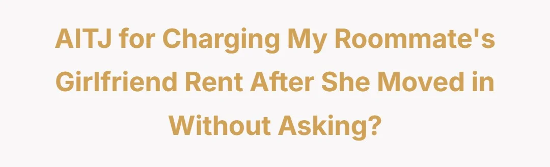 AITJ for charging my roommate's girlfriend rent after she moved in without asking?