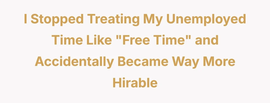 I stopped treating my unemployed time like "free time" and accidentally became way more hirable