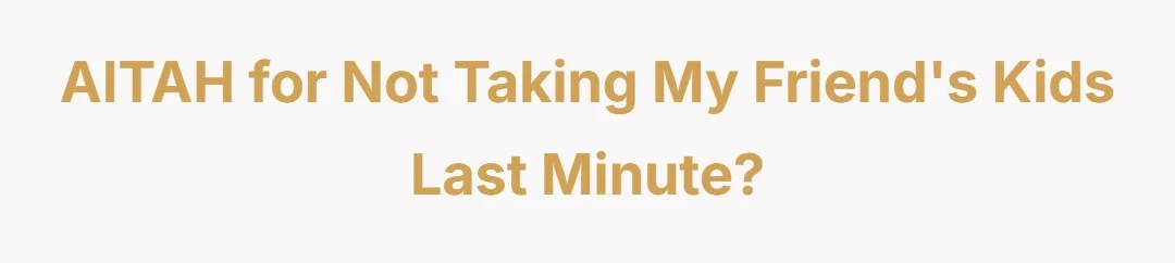 AITAH for not taking my friends kids last minute?