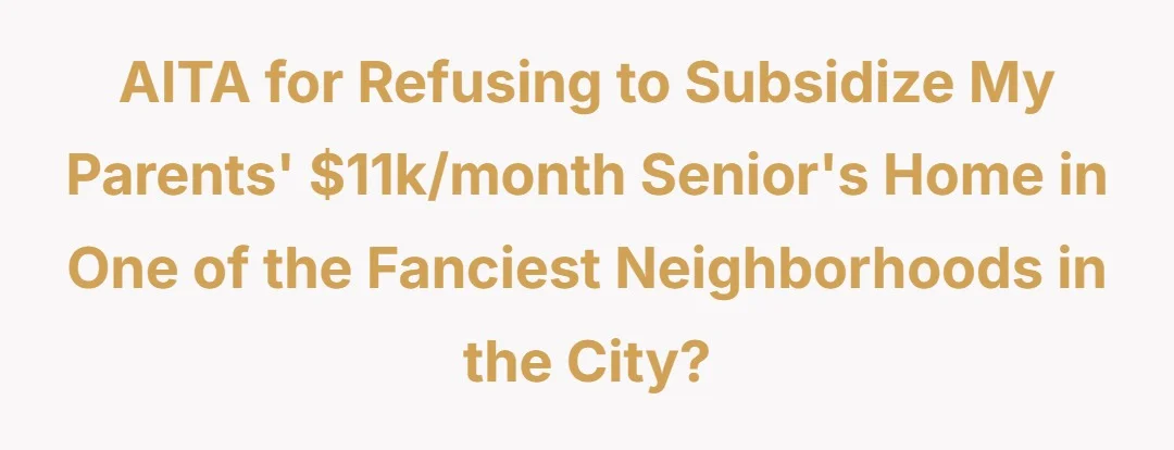 AITA for refusing to subsidize my parents’ $11k/month senior's home in one of the fanciest neighborhoods in the city?