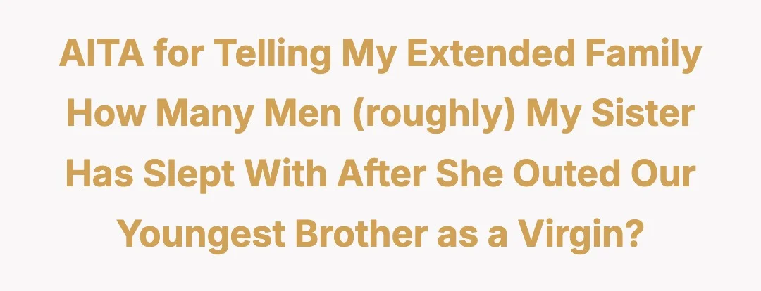 AITA for telling my extended family how many men (roughly) my sister has slept with after she outed our youngest brother as a virgin?