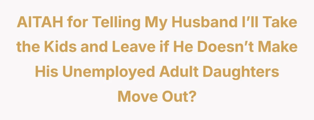 AITAH for telling my husband I’ll take the kids and leave if he doesn’t make his unemployed adult daughters move out?