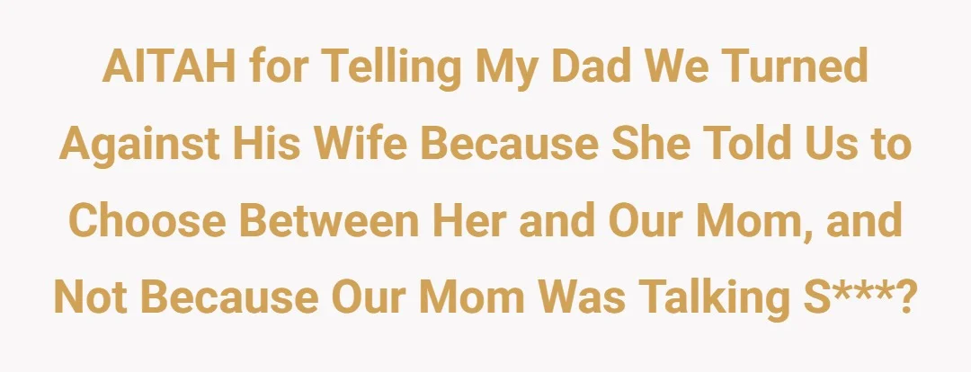 AITAH for telling my dad we turned against his wife because she told us to choose between her and our mom and not because our mom was talking shit?