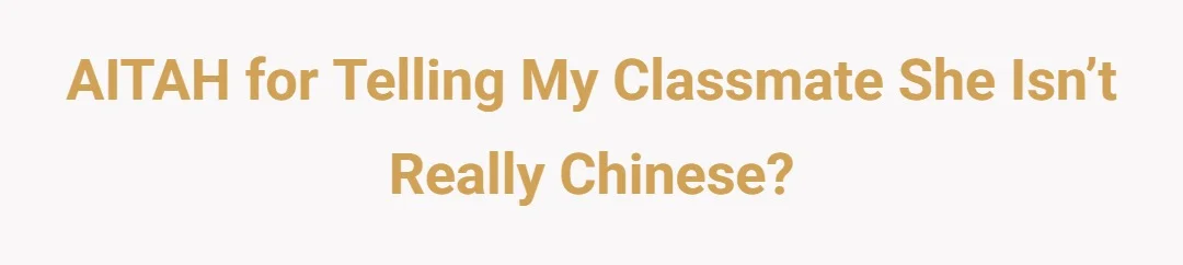 AITAH for telling my classmate she isn’t really Chinese?