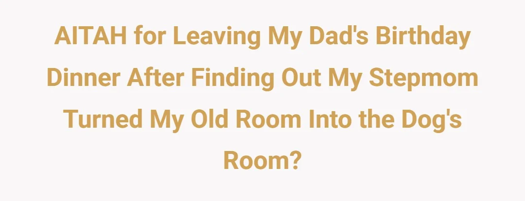 AITAH for leaving my dad's birthday dinner after finding out my stepmom turned my old room into the dog's room?