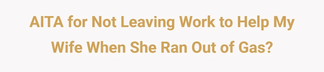 AITA For not leaving work to help my wife when she ran out of gas?