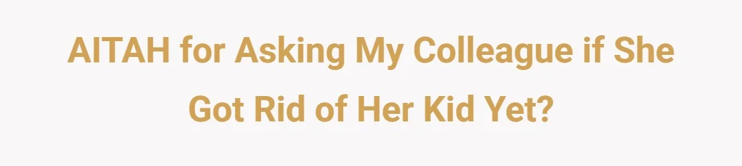 AITAH for asking my colleague if she got rid of her kid yet?