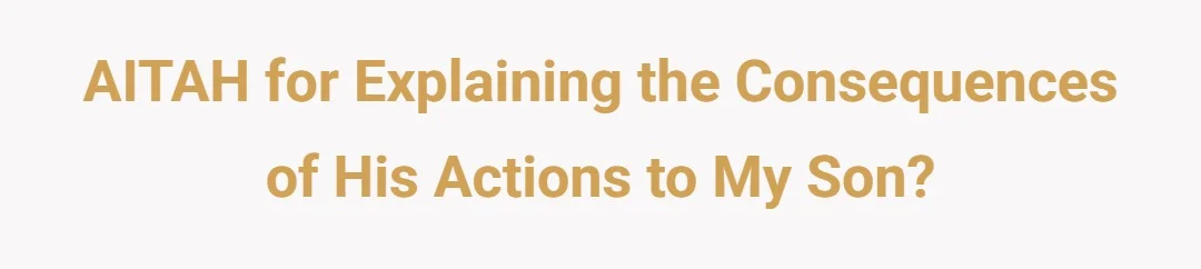 AITAH for explaining the consequences of his actions to my son?