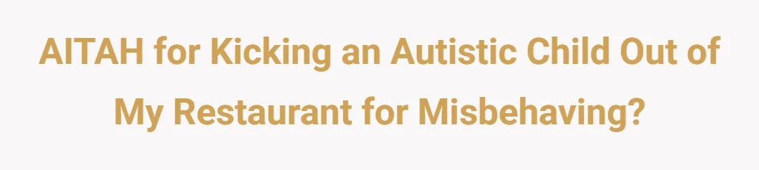 AITAH For kicking an autistic child out of my restaurant for misbehaving?