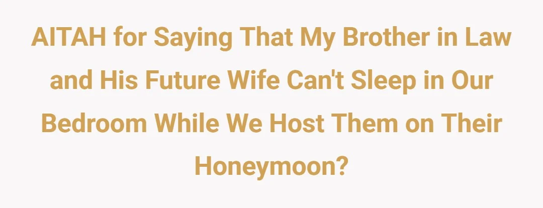 AITAH for saying that my brother in law and his future wife can't sleep in our bedroom while we host them on their honeymoon?