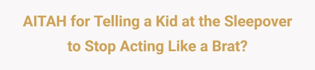 AITAH for telling a kid at the sleepover to stop acting like a brat?
