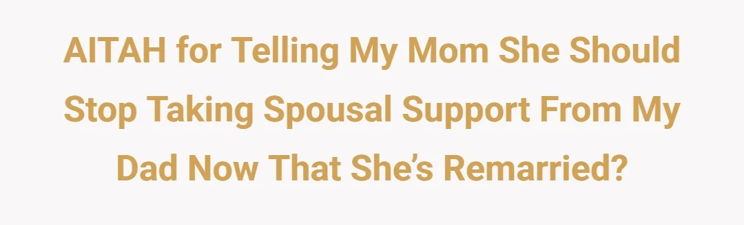AITAH for telling my mom she should stop taking spousal support from my dad now that she’s remarried?