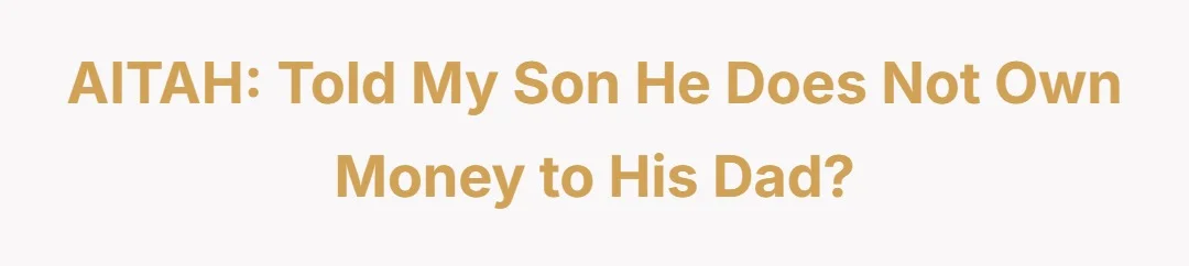 AITAH: Told my son he does not own money to his dad.?
