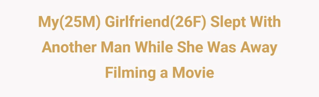 My(25M) girlfriend(26F) slept with another man while she was away filming a movie