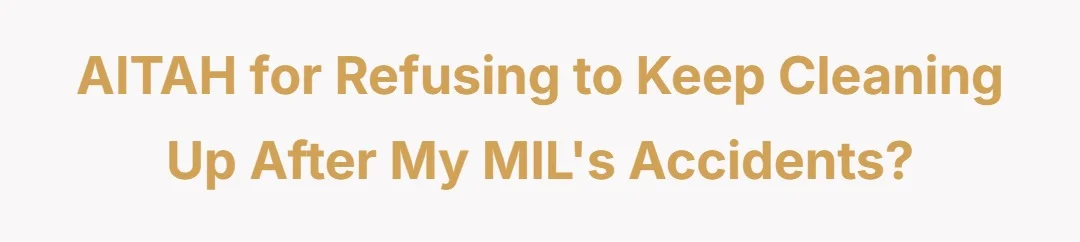 AITAH for refusing to keep cleaning up after my MIL's accidents?