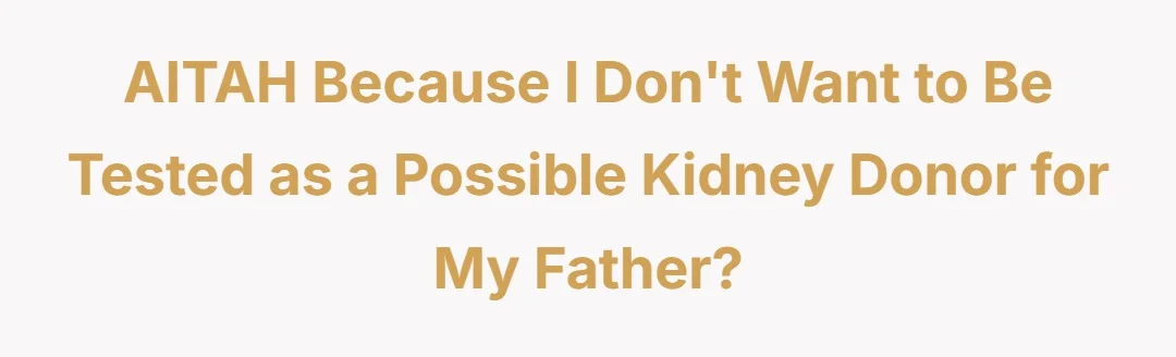 AITAH because I don’t want to be tested as a possible kidney donor for my father.?