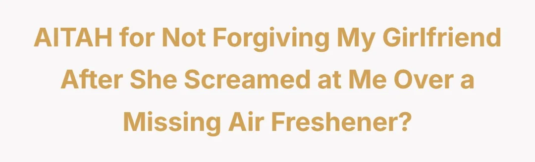 AITAH for not forgiving my girlfriend after she scream at me over a missing air freshener?